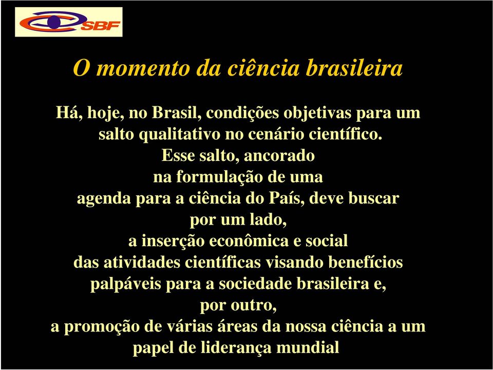 Esse salto, ancorado na formulação de uma agenda para a ciência do País, deve buscar por um lado, a