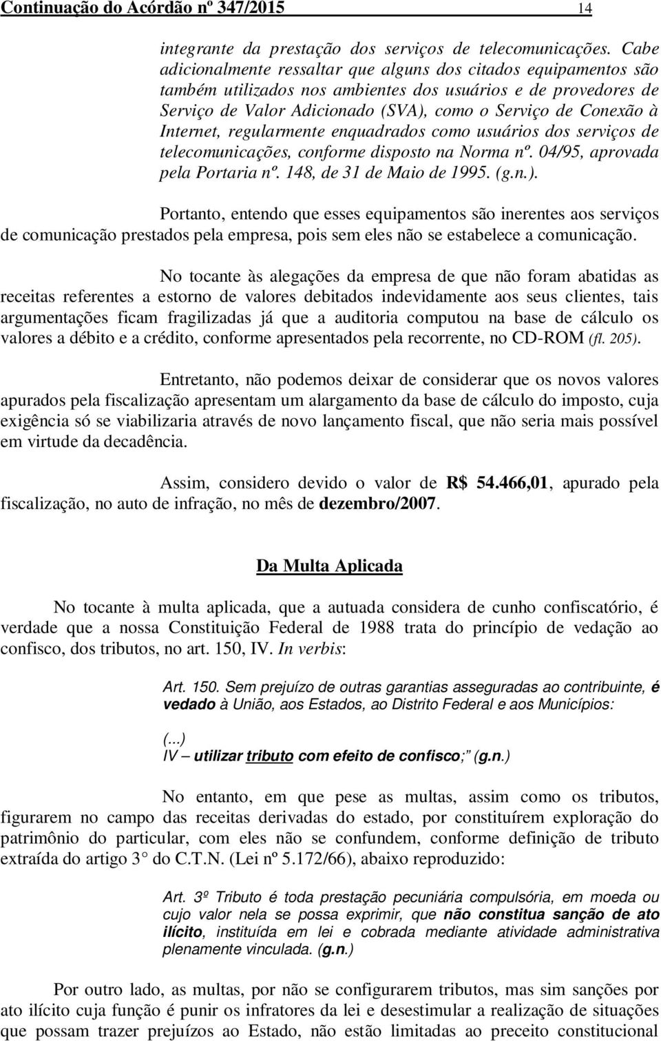 Internet, regularmente enquadrados como usuários dos serviços de telecomunicações, conforme disposto na Norma nº. 04/95, aprovada pela Portaria nº. 148, de 31 de Maio de 1995. (g.n.).