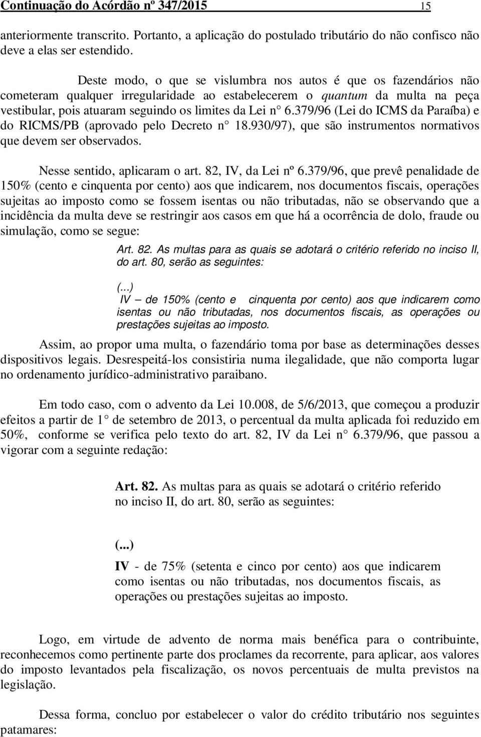 379/96 (Lei do ICMS da Paraíba) e do RICMS/PB (aprovado pelo Decreto n 18.930/97), que são instrumentos normativos que devem ser observados. Nesse sentido, aplicaram o art. 82, IV, da Lei nº 6.