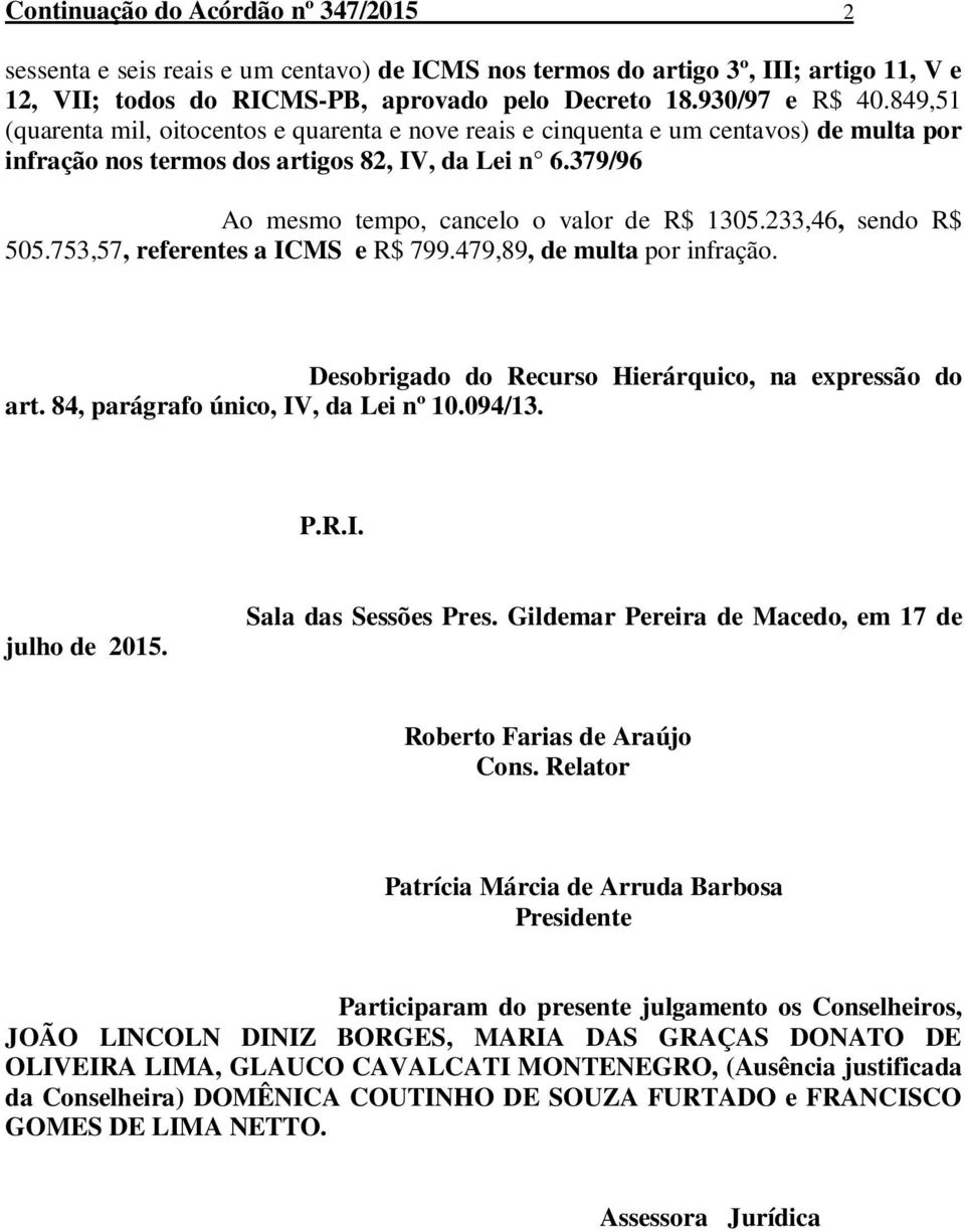 233,46, sendo R$ 505.753,57, referentes a ICMS e R$ 799.479,89, de multa por infração. Desobrigado do Recurso Hierárquico, na expressão do art. 84, parágrafo único, IV, da Lei nº 10.094/13. P.R.I. julho de 2015.