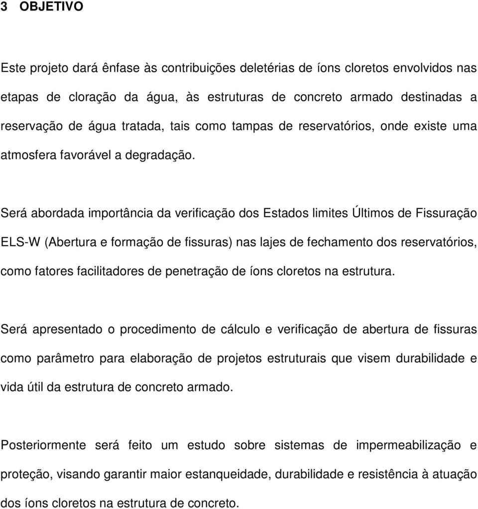 Será abordada importância da verificação dos Estados limites Últimos de Fissuração ELS-W (Abertura e formação de fissuras) nas lajes de fechamento dos reservatórios, como fatores facilitadores de