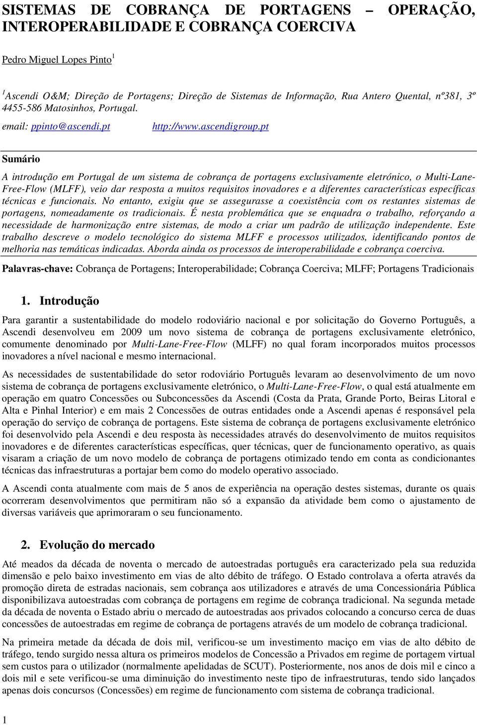 pt Sumário A introdução em Portugal de um sistema de cobrança de portagens exclusivamente eletrónico, o Multi-Lane- Free-Flow (MLFF), veio dar resposta a muitos requisitos inovadores e a diferentes