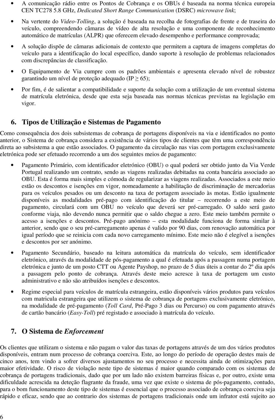 de vídeo de alta resolução e uma componente de reconhecimento automático de matrículas (ALPR) que oferecem elevado desempenho e performance comprovada; A solução dispõe de câmaras adicionais de