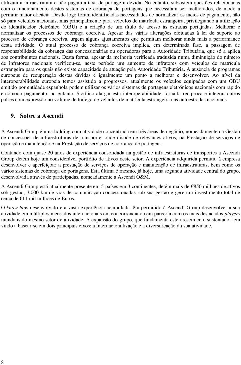 Desde logo foram identificadas necessidades de normalizar os meios de pagamento, não só para veículos nacionais, mas principalmente para veículos de matrícula estrangeira, privilegiando a utilização