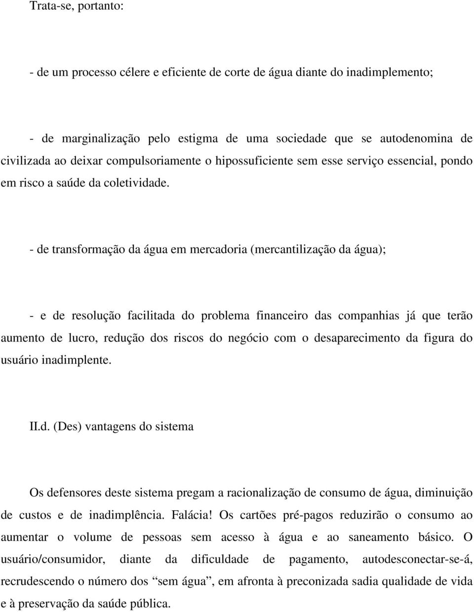 - de transformação da água em mercadoria (mercantilização da água); - e de resolução facilitada do problema financeiro das companhias já que terão aumento de lucro, redução dos riscos do negócio com