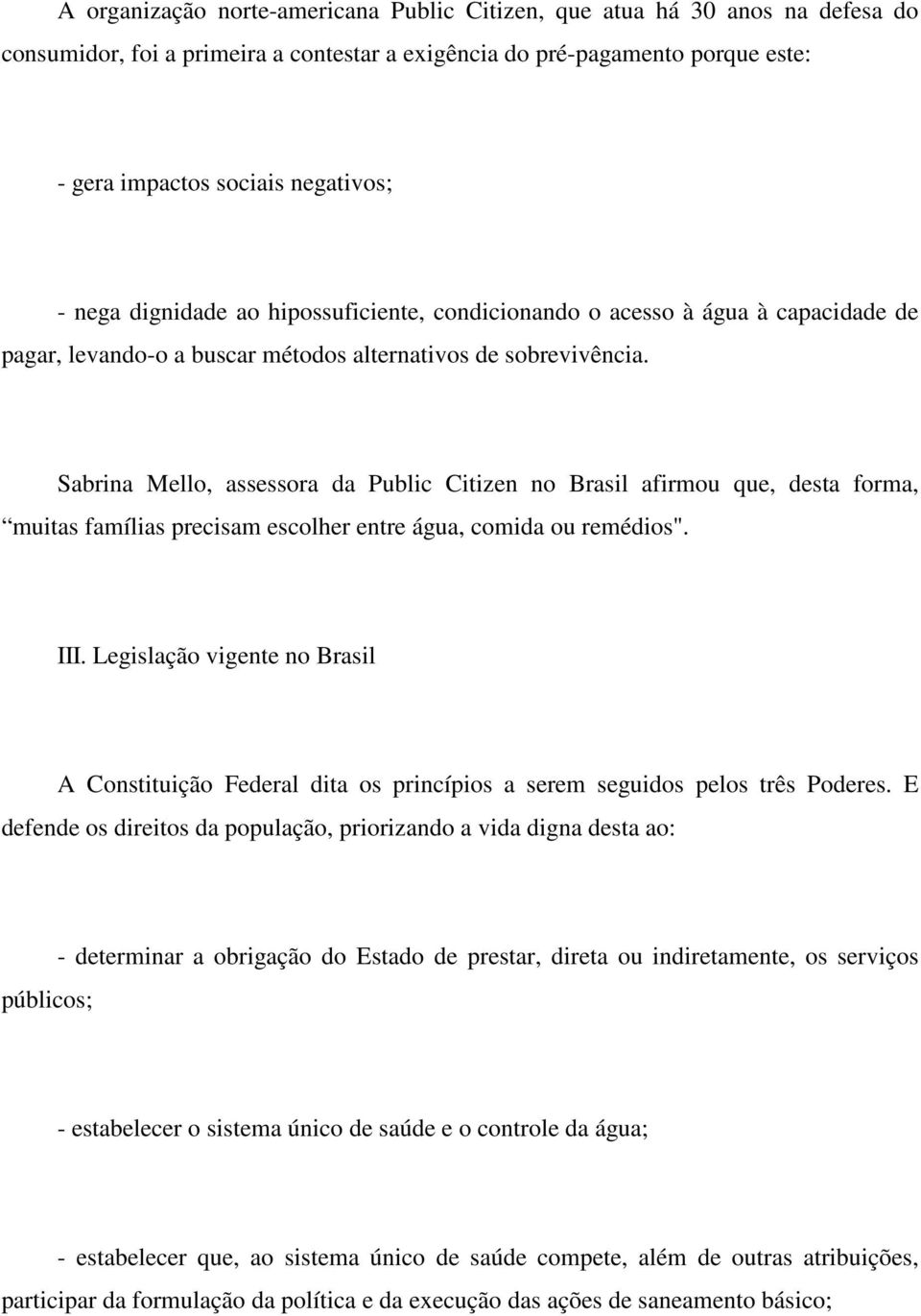 Sabrina Mello, assessora da Public Citizen no Brasil afirmou que, desta forma, muitas famílias precisam escolher entre água, comida ou remédios". III.