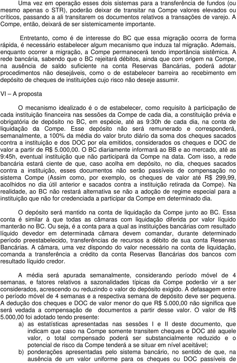 Entretanto, como é de interesse do BC que essa migração ocorra de forma rápida, é necessário estabelecer algum mecanismo que induza tal migração.