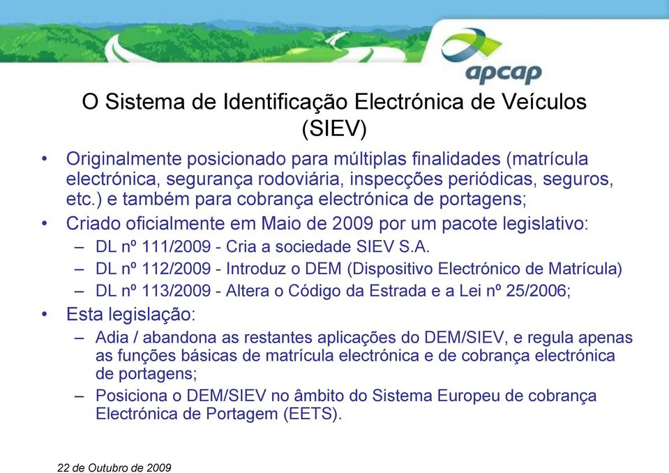 DL nº 112/2009 - Introduz o DEM (Dispositivo Electrónico de Matrícula) DL nº 113/2009 - Altera o Código da Estrada e a Lei nº 25/2006; Esta legislação: Adia / abandona as restantes