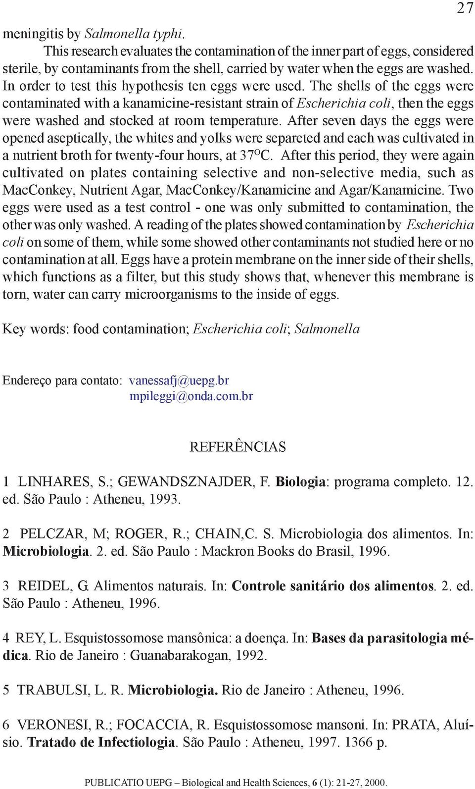 The shells of the eggs were contaminated with a kanamicine-resistant strain of Escherichia coli, then the eggs were washed and stocked at room temperature.