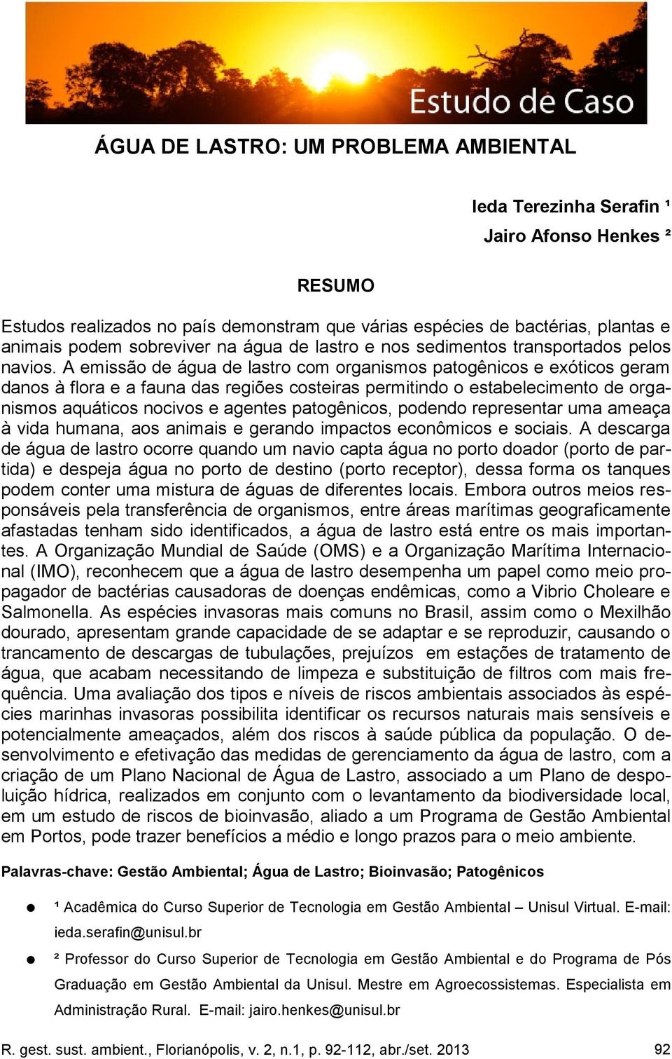 A emissão de água de lastro com organismos patogênicos e exóticos geram danos à flora e a fauna das regiões costeiras permitindo o estabelecimento de organismos aquáticos nocivos e agentes