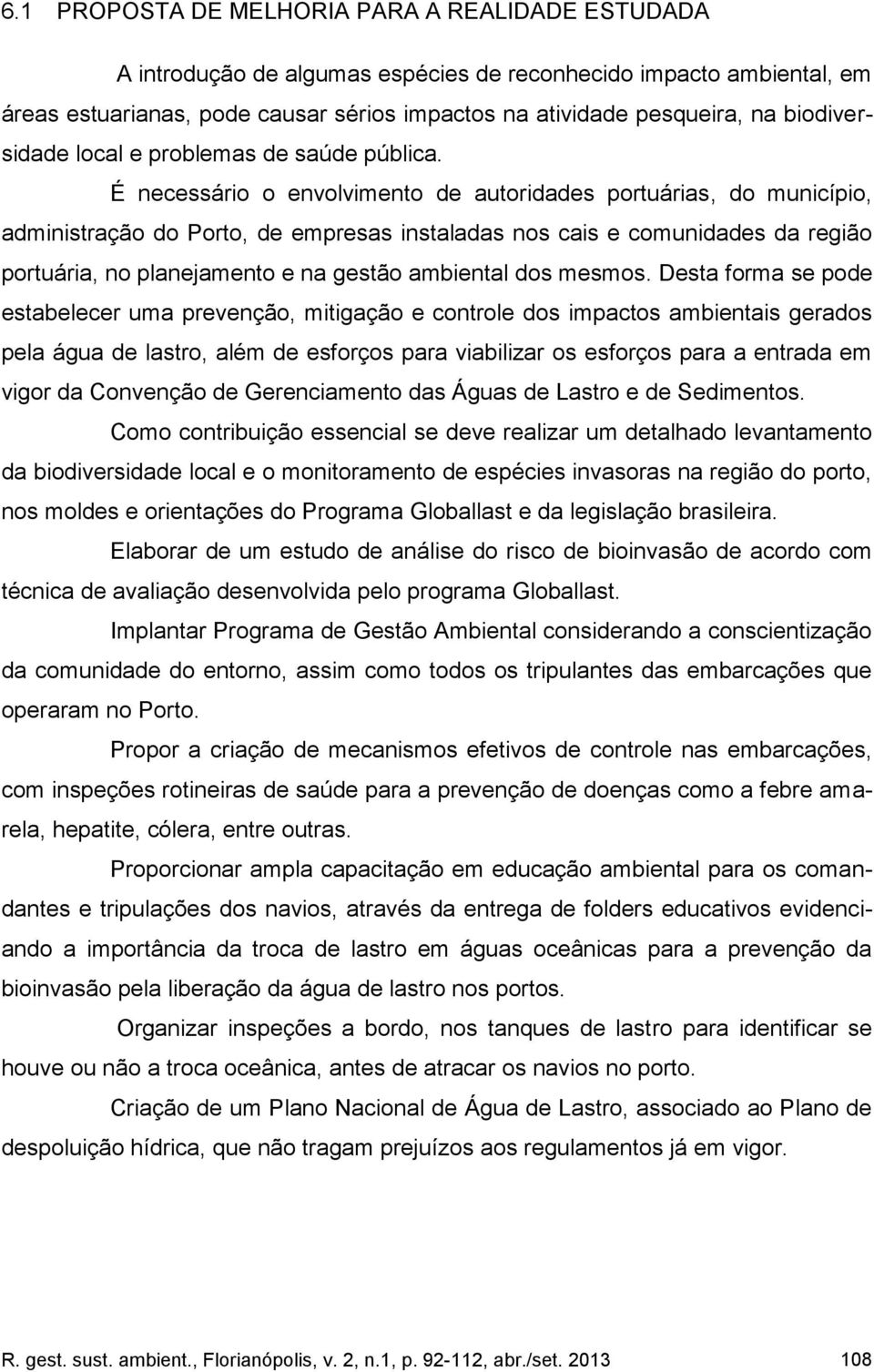 É necessário o envolvimento de autoridades portuárias, do município, administração do Porto, de empresas instaladas nos cais e comunidades da região portuária, no planejamento e na gestão ambiental