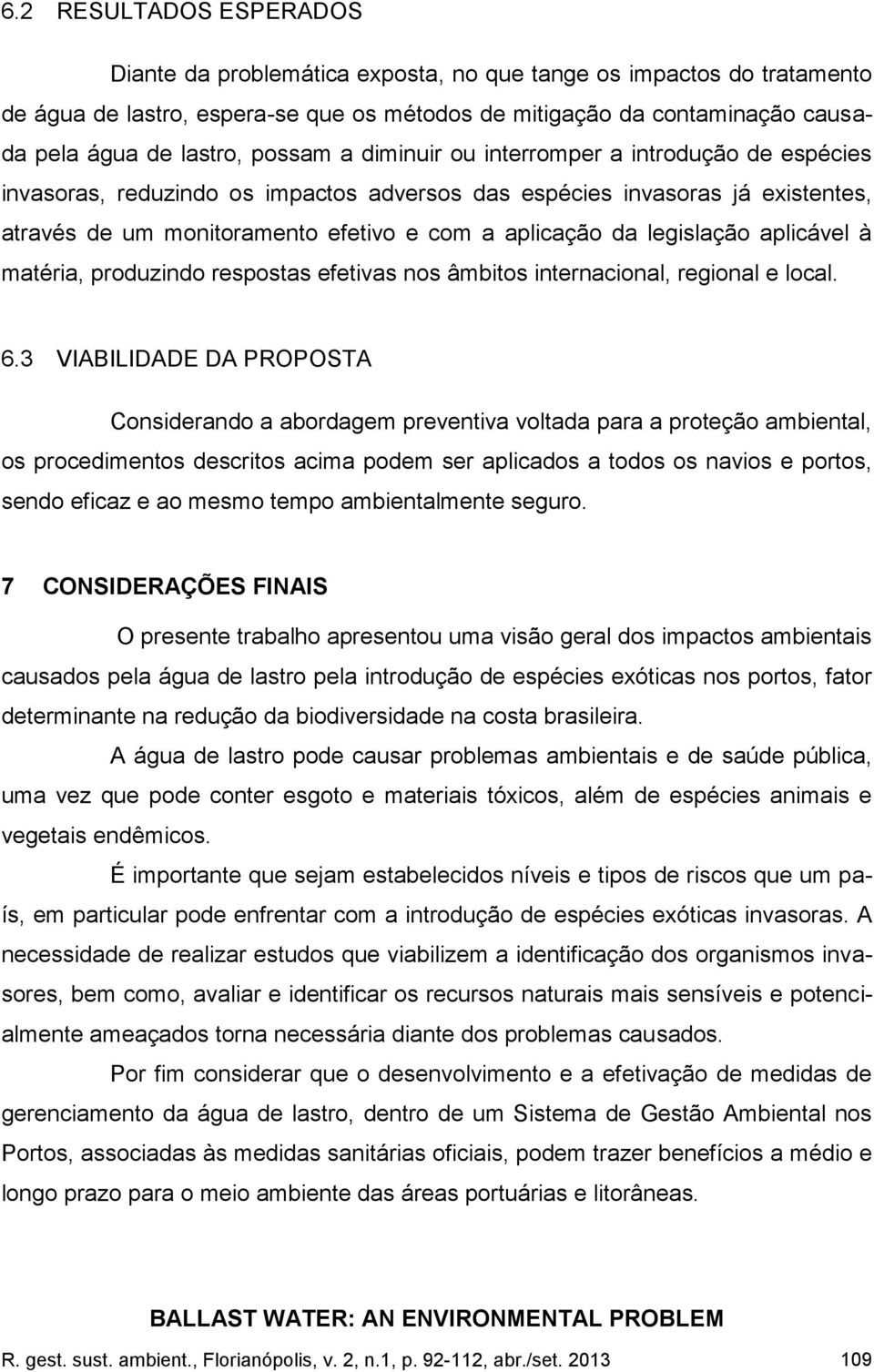 legislação aplicável à matéria, produzindo respostas efetivas nos âmbitos internacional, regional e local. 6.