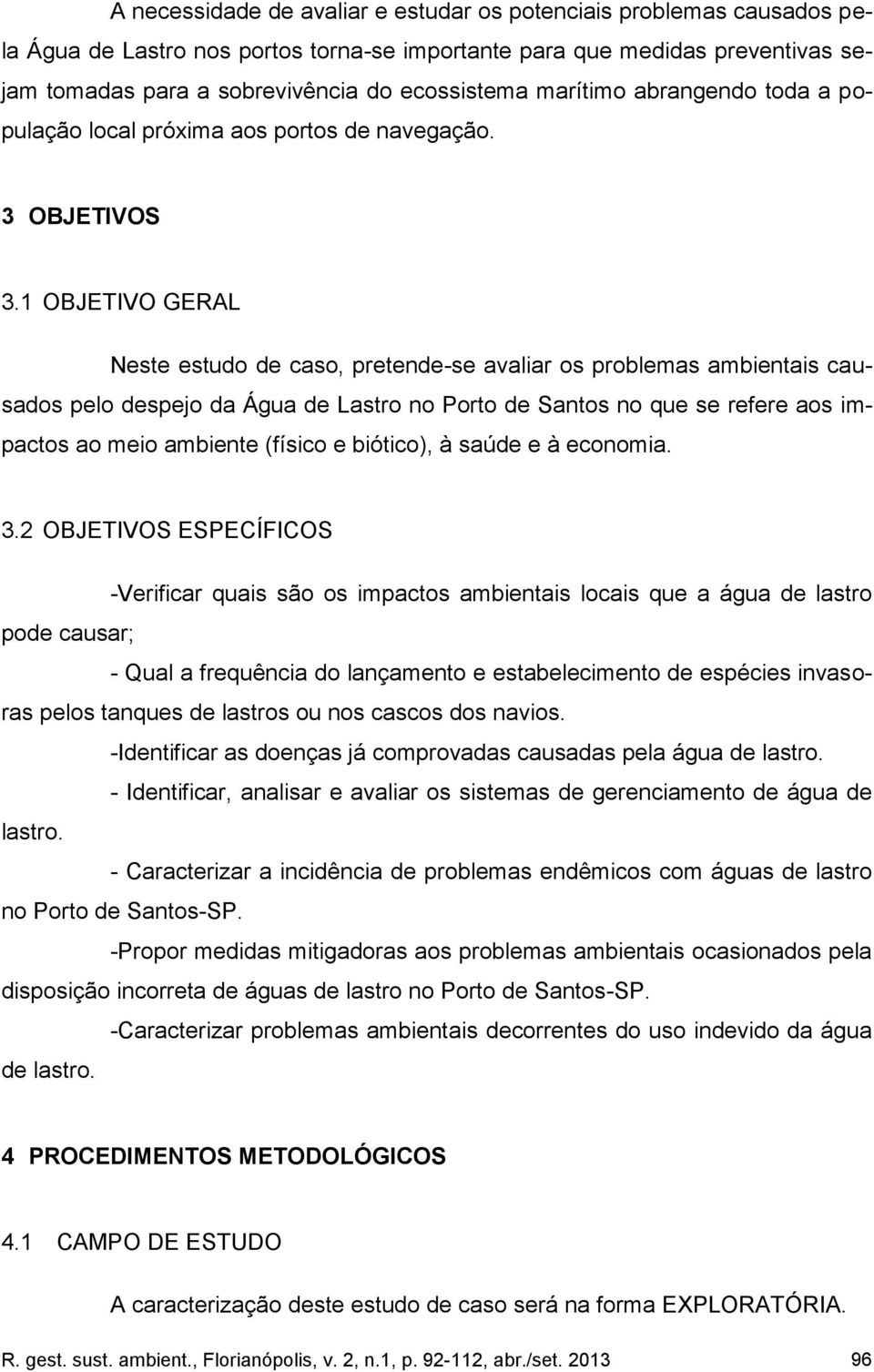 1 OBJETIVO GERAL Neste estudo de caso, pretende-se avaliar os problemas ambientais causados pelo despejo da Água de Lastro no Porto de Santos no que se refere aos impactos ao meio ambiente (físico e