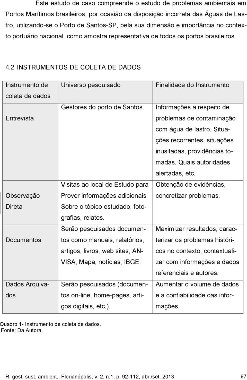 2 INSTRUMENTOS DE COLETA DE DADOS Instrumento de coleta de dados Entrevista Observação Direta Documentos Dados Arquivados Universo pesquisado Gestores do porto de Santos.