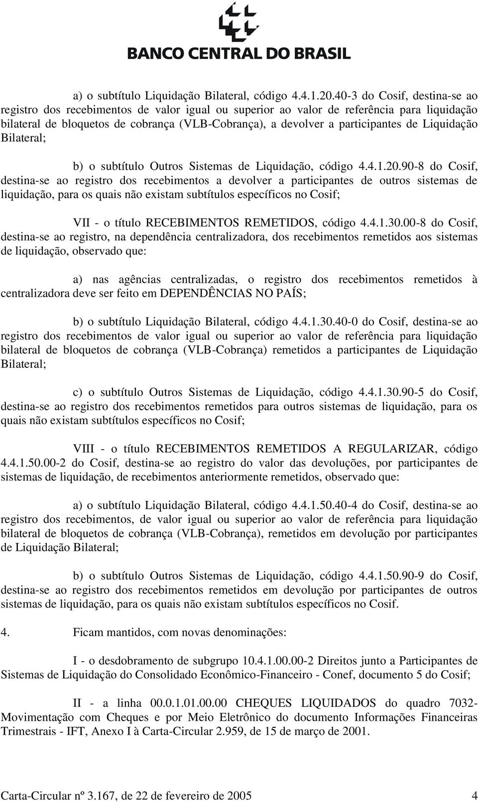 90-8 do Cosif, destina-se ao registro dos recebimentos a devolver a participantes de outros sistemas de liquidação, para os quais não existam subtítulos específicos no Cosif; VII - o título