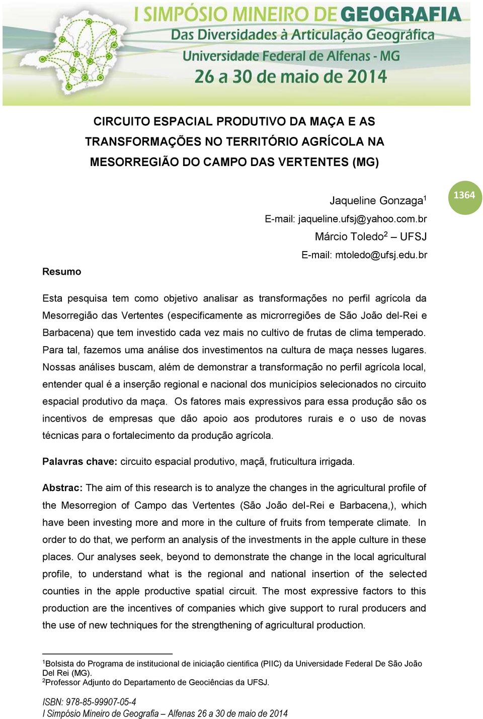 br 1364 Esta pesquisa tem como objetivo analisar as transformações no perfil agrícola da Mesorregião das Vertentes (especificamente as microrregiões de São João del-rei e Barbacena) que tem investido