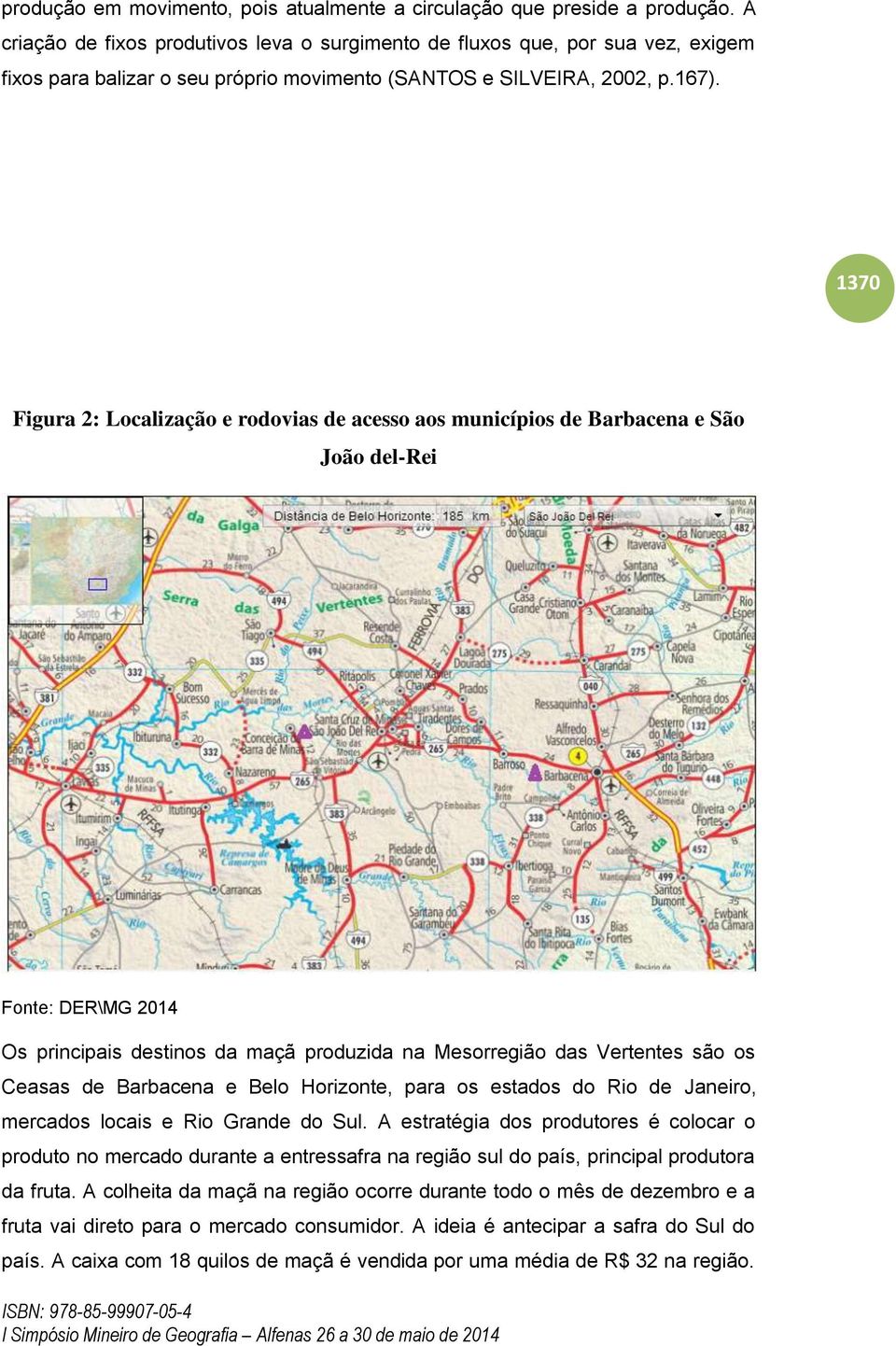 1370 Figura 2: Localização e rodovias de acesso aos municípios de Barbacena e São João del-rei Fonte: DER\MG 2014 Os principais destinos da maçã produzida na Mesorregião das Vertentes são os Ceasas