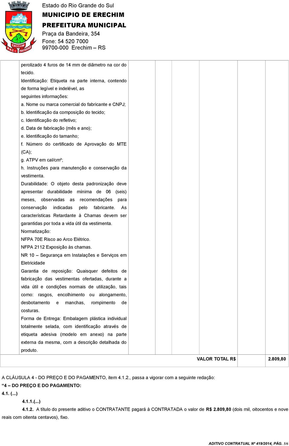 Número do certificado de Aprovação do MTE (CA); g. ATPV em cal/cm²; h. Instruções para manutenção e conservação da vestimenta.