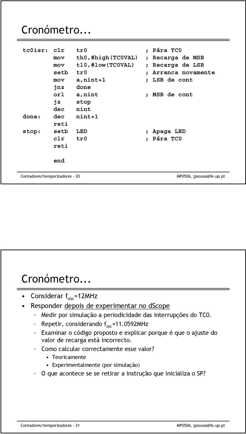 jz stop dec nint done: dec nint+1 reti stop: setb LED ; Apaga LED clr tr0 ; Pára TC0 reti end Contadores/temporizadores - 20 .