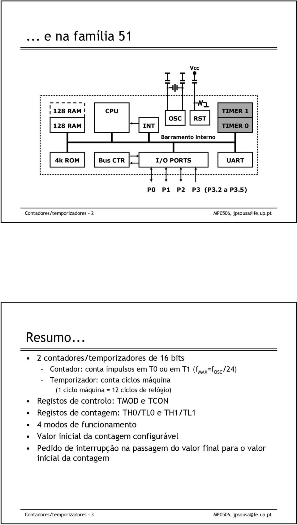 .. 2 contadores/temporizadores de 16 bits Contador: conta impulsos em T0 ou em T1 (f MAX =f OSC /24) Temporizador: conta ciclos máquina (1 ciclo máquina