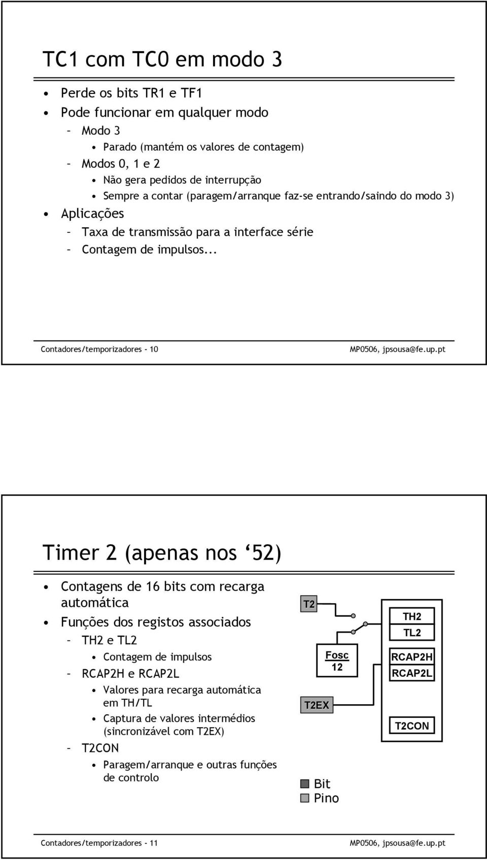 .. Contadores/temporizadores - 10 Timer 2 (apenas nos 52) Contagens de 16 bits com recarga automática Funções dos registos associados TH2 e TL2 Contagem de impulsos RCAP2H e RCAP2L