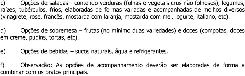 d) Opções de sobremesa frutas (no mínimo duas variedades) e doces (compotas, doces em creme, pudins, tortas, etc).