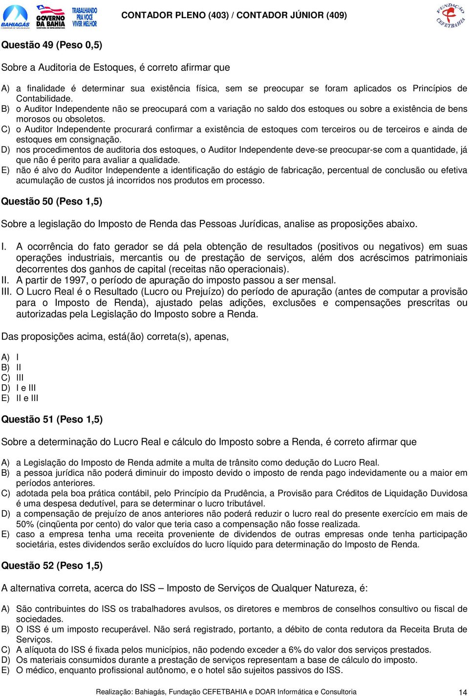 C) o Auditor Independente procurará confirmar a existência de estoques com terceiros ou de terceiros e ainda de estoques em consignação.