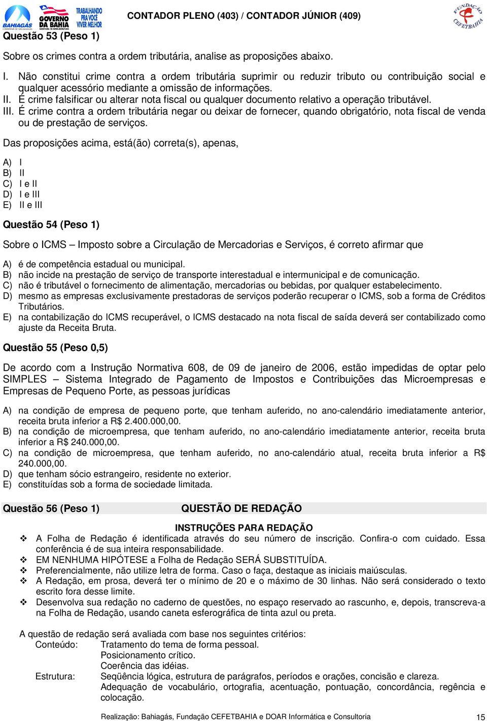 É crime falsificar ou alterar nota fiscal ou qualquer documento relativo a operação tributável. III.