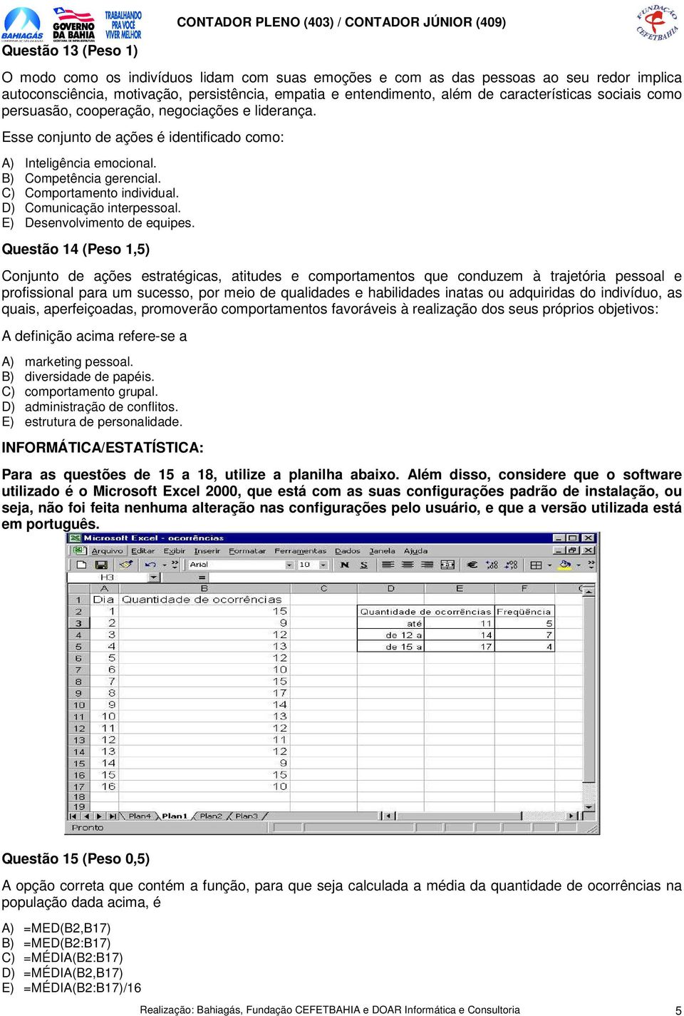 C) Comportamento individual. D) Comunicação interpessoal. E) Desenvolvimento de equipes.