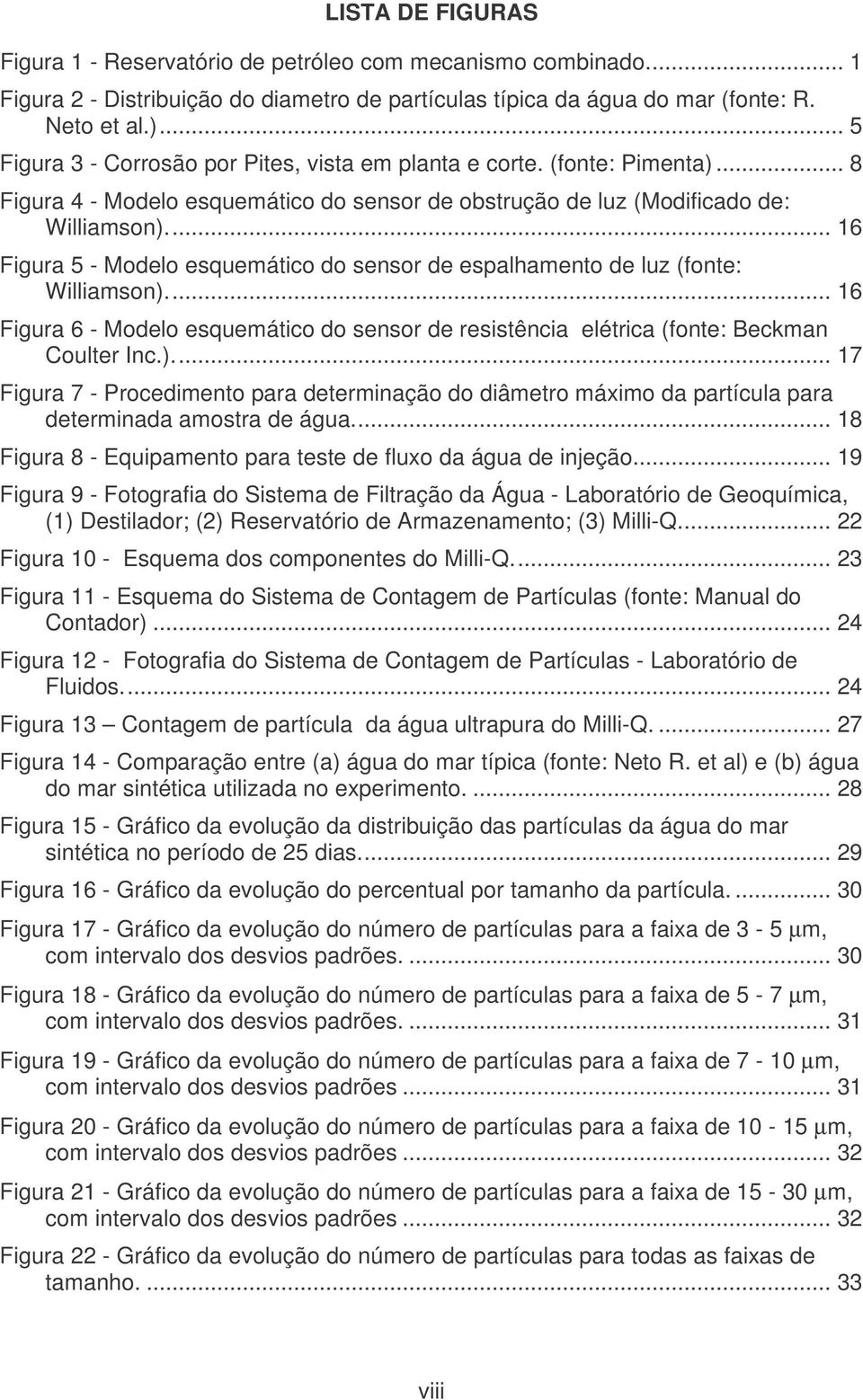 .. 16 Figura 5 - Modelo esquemático do sensor de espalhamento de luz (fonte: Williamson)... 16 Figura 6 - Modelo esquemático do sensor de resistência elétrica (fonte: Beckman Coulter Inc.)... 17 Figura 7 - Procedimento para determinação do diâmetro máximo da partícula para determinada amostra de água.