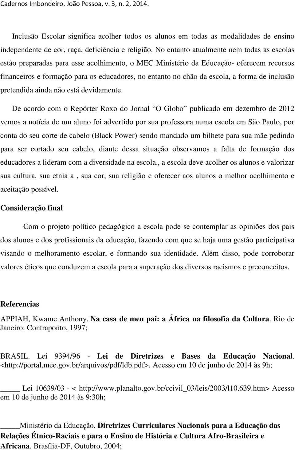 escola, a forma de inclusão pretendida ainda não está devidamente.