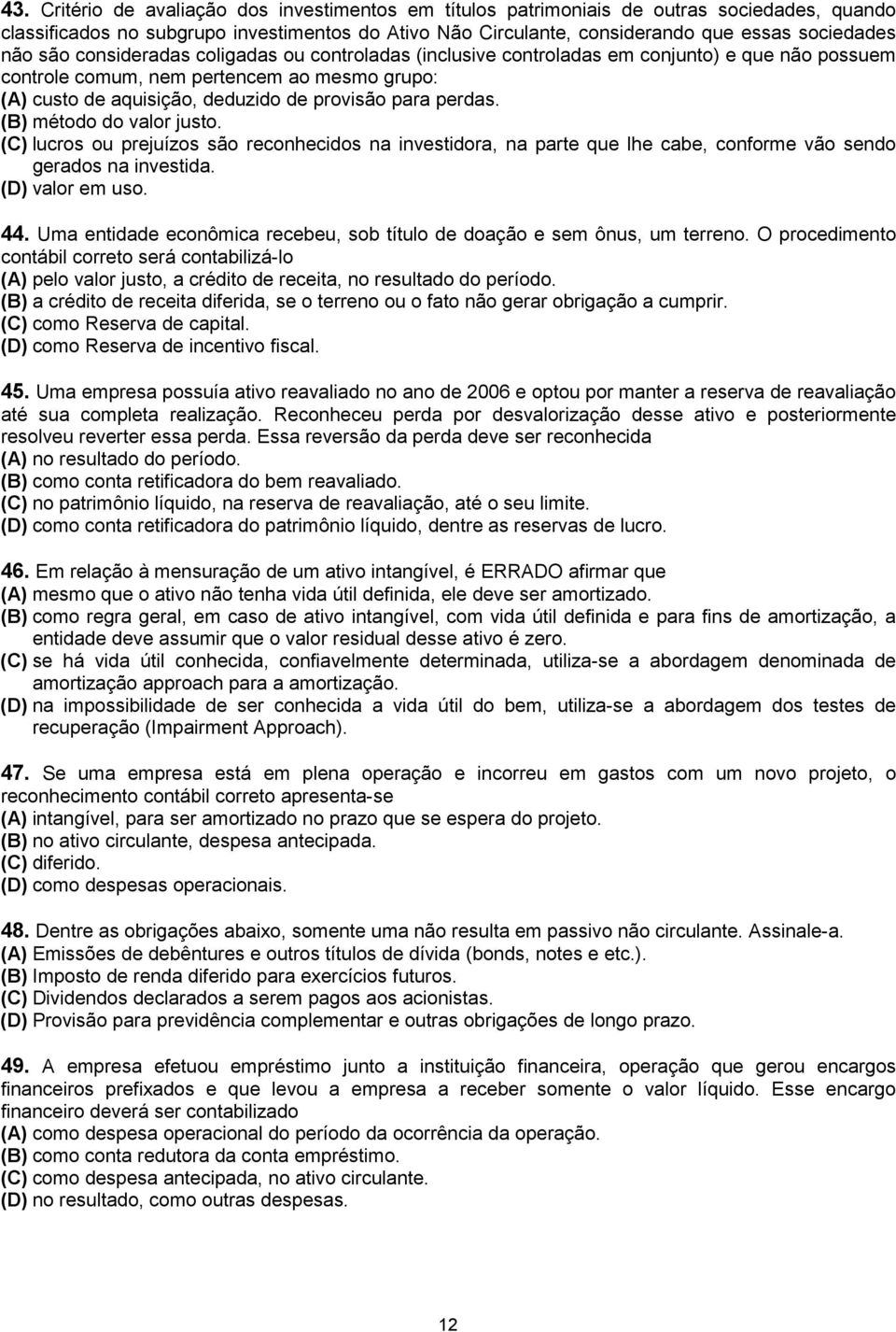 (B) método do valor justo. (C) lucros ou prejuízos são reconhecidos na investidora, na parte que lhe cabe, conforme vão sendo gerados na investida. (D) valor em uso. 44.