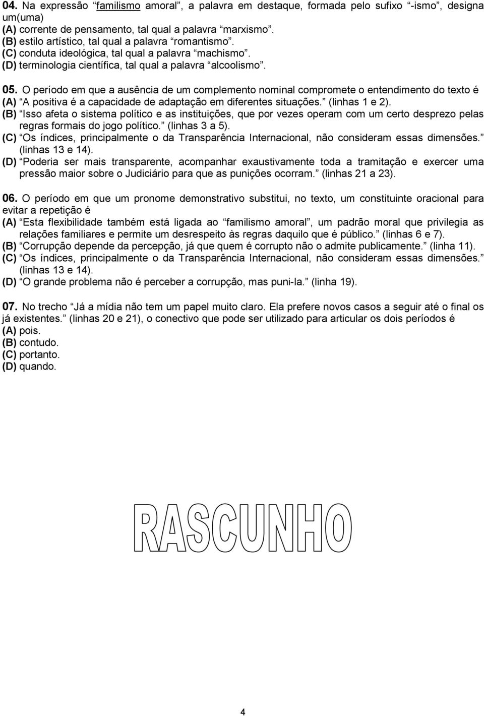 O período em que a ausência de um complemento nominal compromete o entendimento do texto é (A) A positiva é a capacidade de adaptação em diferentes situações. (linhas 1 e 2).