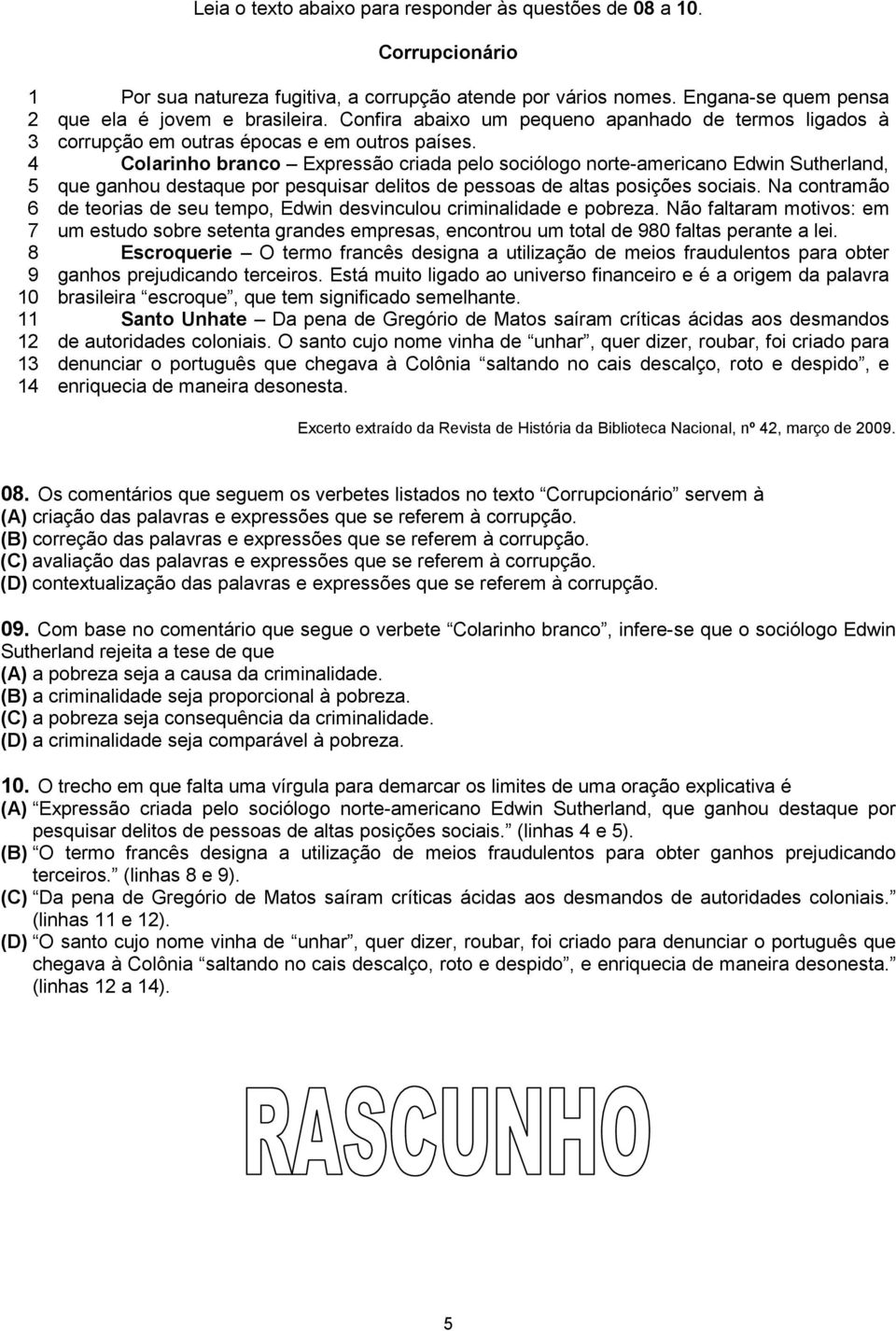 Colarinho branco Expressão criada pelo sociólogo norte-americano Edwin Sutherland, que ganhou destaque por pesquisar delitos de pessoas de altas posições sociais.