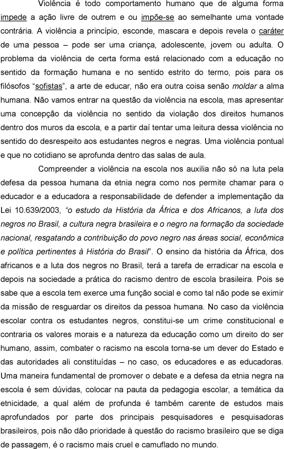 O problema da violência de certa forma está relacionado com a educação no sentido da formação humana e no sentido estrito do termo, pois para os filósofos sofistas, a arte de educar, não era outra