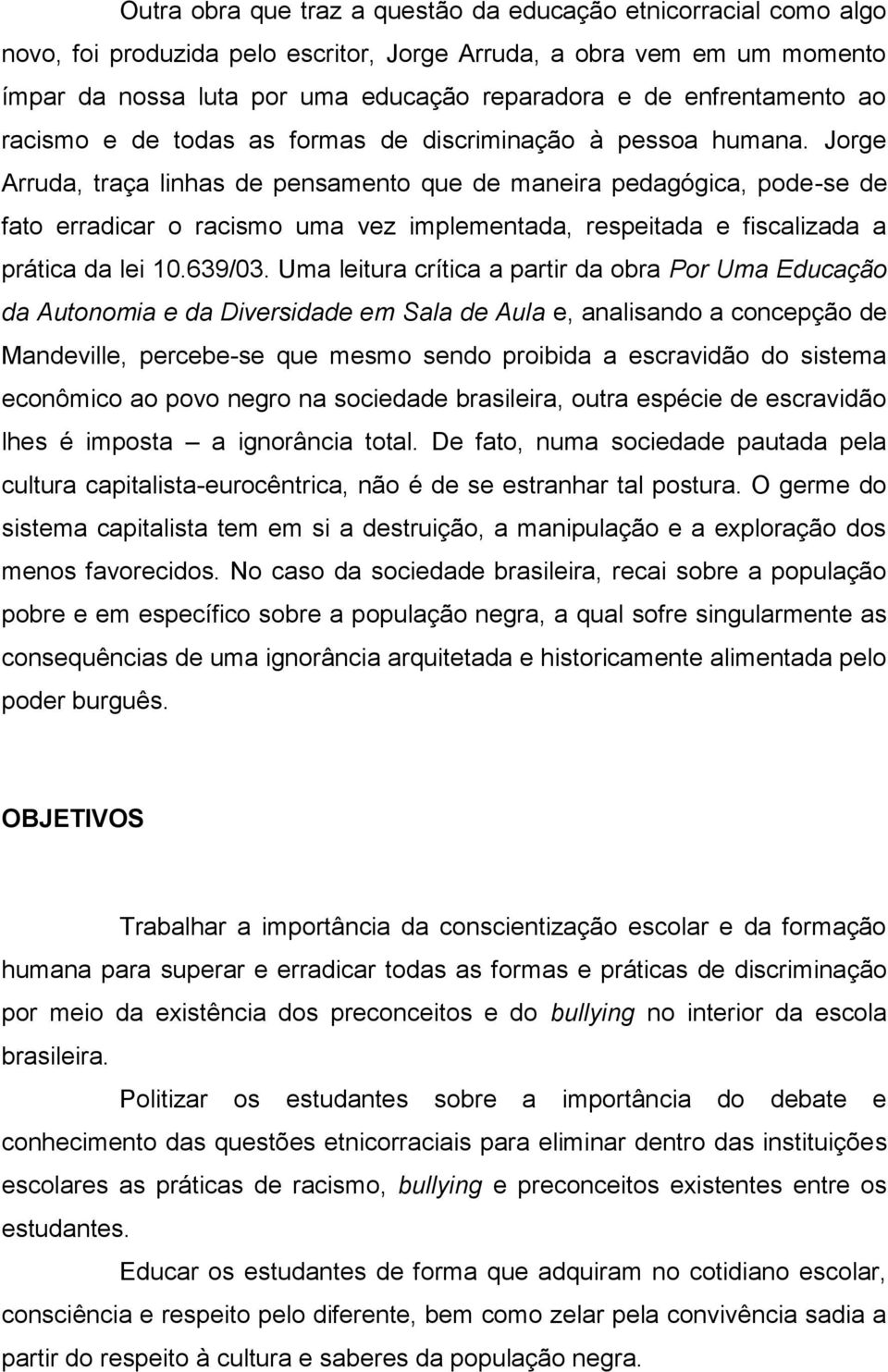 Jorge Arruda, traça linhas de pensamento que de maneira pedagógica, pode-se de fato erradicar o racismo uma vez implementada, respeitada e fiscalizada a prática da lei 10.639/03.