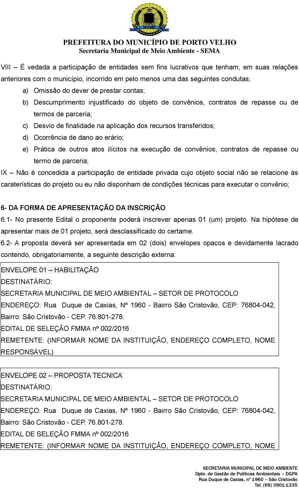 dano ao erário; e) Prática de outros atos ilícitos na execução de convênios, contratos de repasse ou termo de parceria; IX Não é concedida a participação de entidade privada cujo objeto social não se