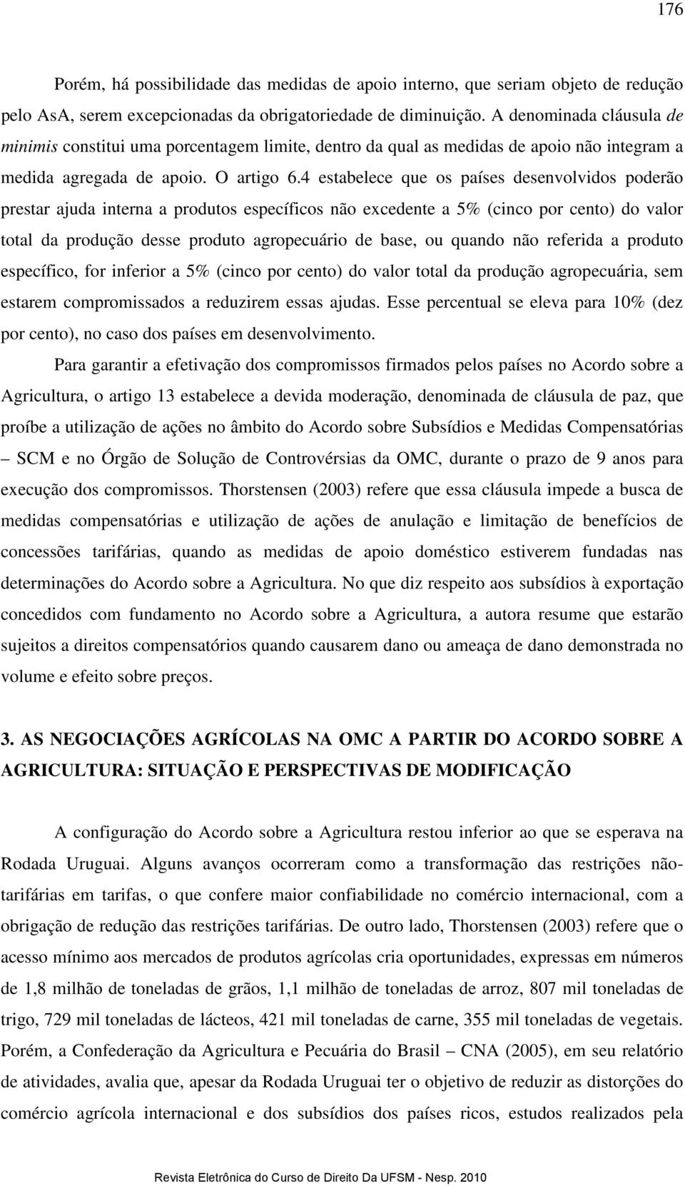 4 estabelece que os países desenvolvidos poderão prestar ajuda interna a produtos específicos não excedente a 5% (cinco por cento) do valor total da produção desse produto agropecuário de base, ou