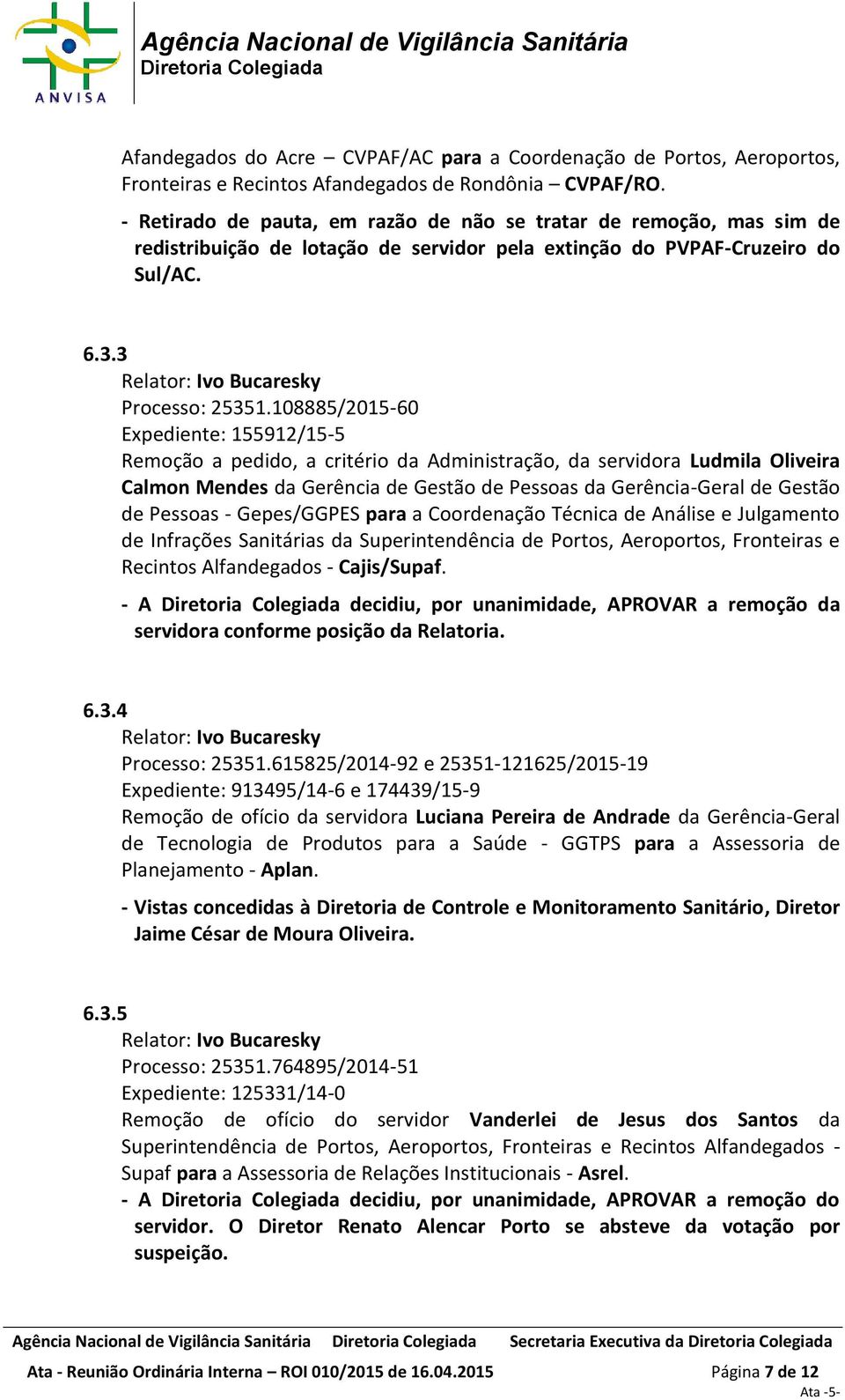 108885/2015-60 Expediente: 155912/15-5 Remoção a pedido, a critério da Administração, da servidora Ludmila Oliveira Calmon Mendes da Gerência de Gestão de Pessoas da Gerência-Geral de Gestão de