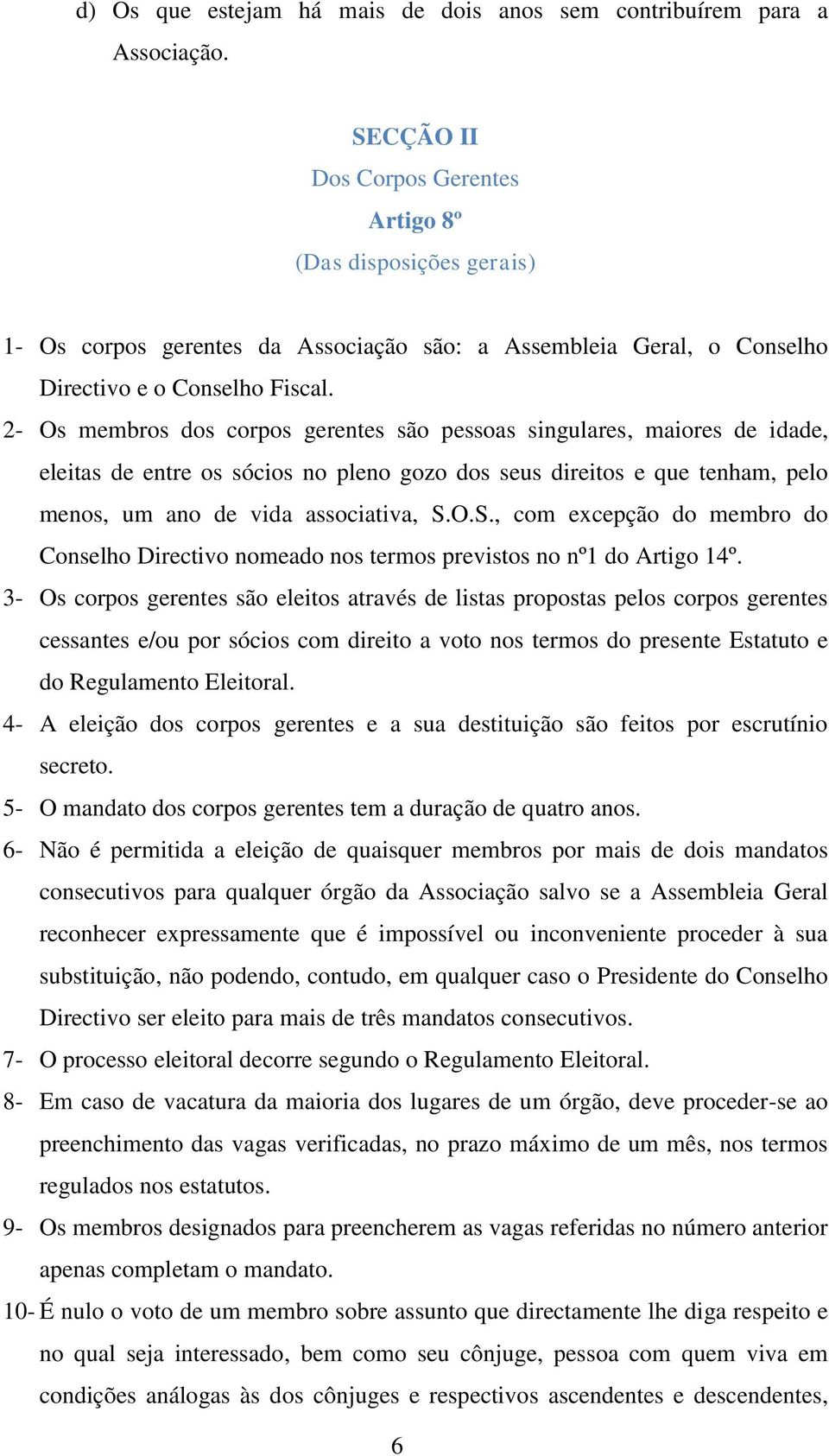 2- Os membros dos corpos gerentes são pessoas singulares, maiores de idade, eleitas de entre os sócios no pleno gozo dos seus direitos e que tenham, pelo menos, um ano de vida associativa, S.