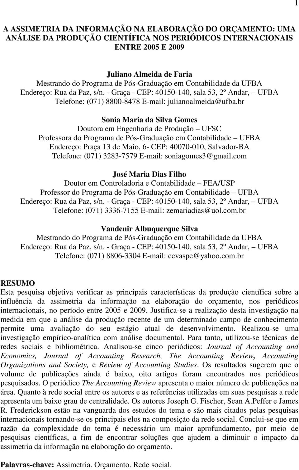 br Sonia Maria da Silva Gomes Doutora em Engenharia de Produção UFSC Professora do Programa de Pós-Graduação em Contabilidade UFBA Endereço: Praça 13 de Maio, 6- CEP: 40070-010, Salvador-BA Telefone: