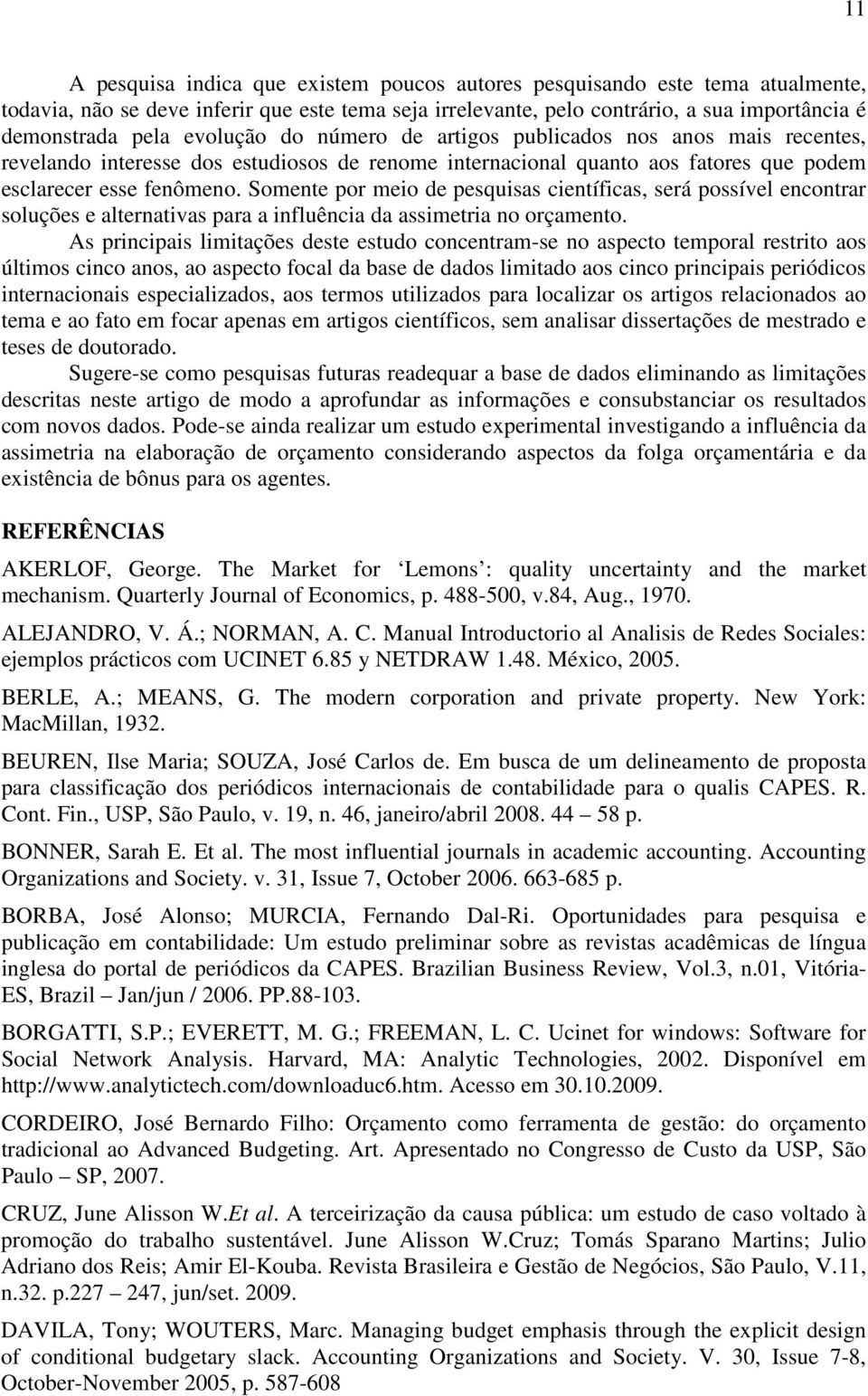 Somente por meio de pesquisas científicas, será possível encontrar soluções e alternativas para a influência da assimetria no orçamento.