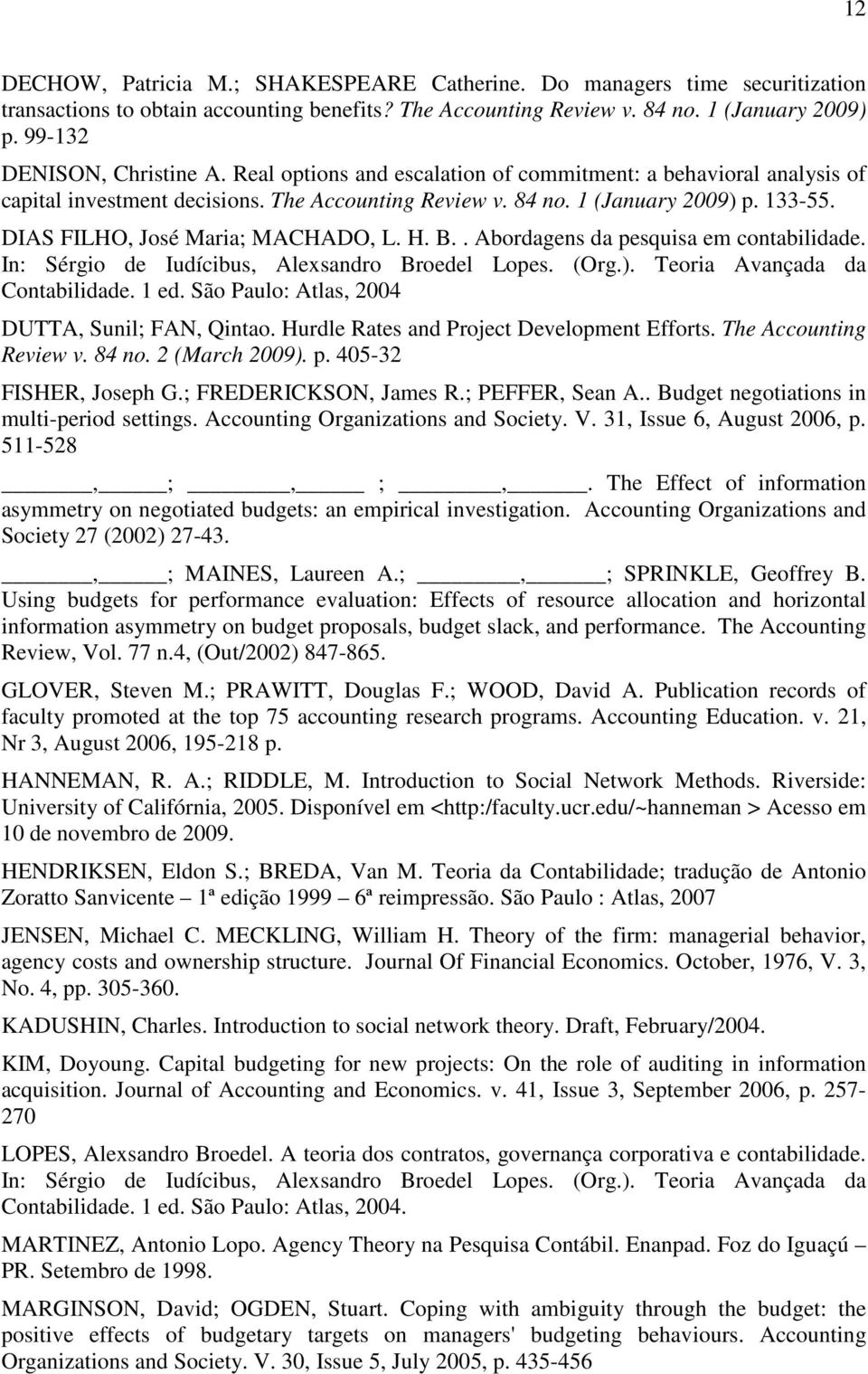 DIAS FILHO, José Maria; MACHADO, L. H. B.. Abordagens da pesquisa em contabilidade. In: Sérgio de Iudícibus, Alexsandro Broedel Lopes. (Org.). Teoria Avançada da Contabilidade. 1 ed.