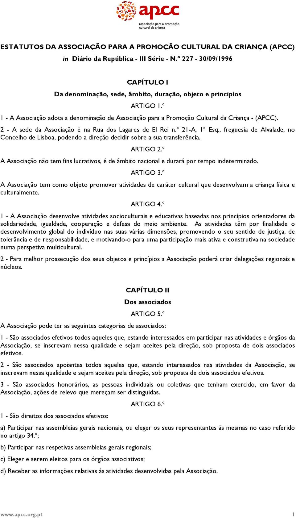 2 - A sede da Associação é na Rua dos Lagares de El Rei n.º 21-A, 1º Esq., freguesia de Alvalade, no Concelho de Lisboa, podendo a direção decidir sobre a sua transferência. ARTIGO 2.