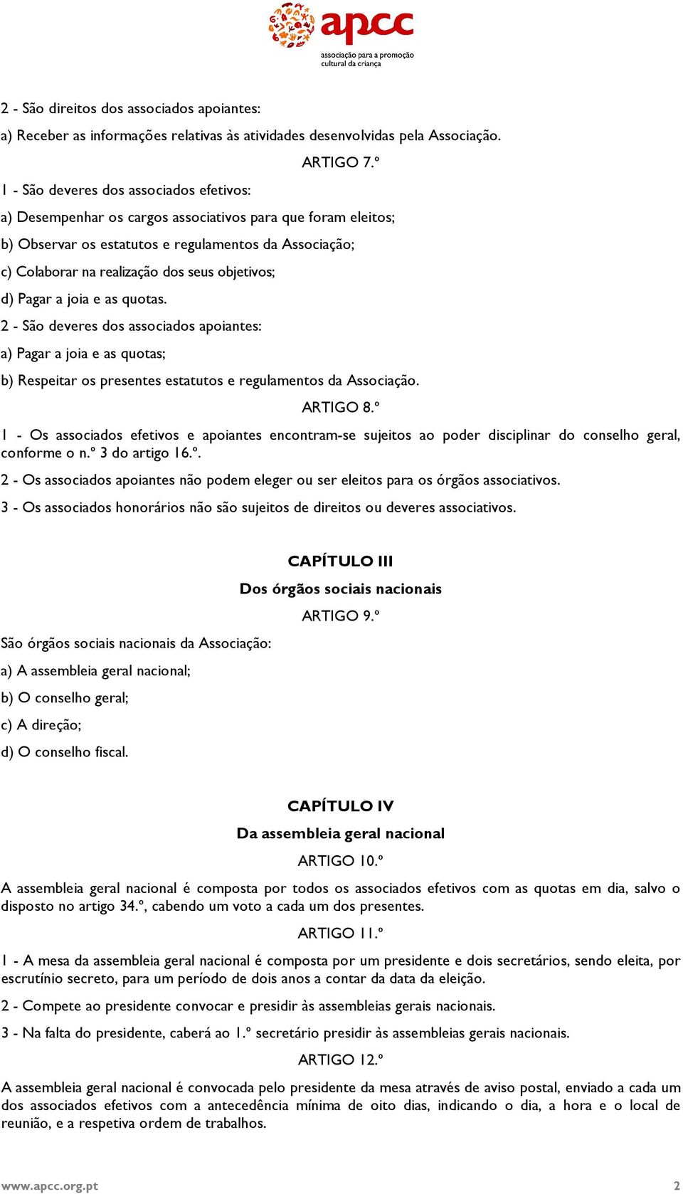 2 - São deveres dos associados apoiantes: a) Pagar a joia e as quotas; b) Respeitar os presentes estatutos e regulamentos da Associação. ARTIGO 8.