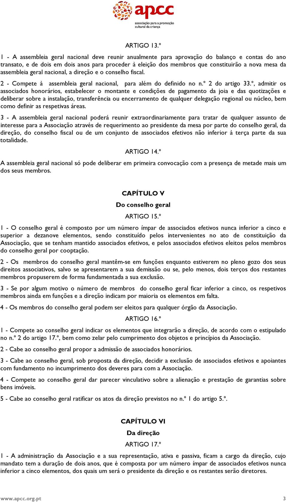 assembleia geral nacional, a direção e o conselho fiscal. 2 - Compete à assembleia geral nacional, para além do definido no n.º 2 do artigo 33.