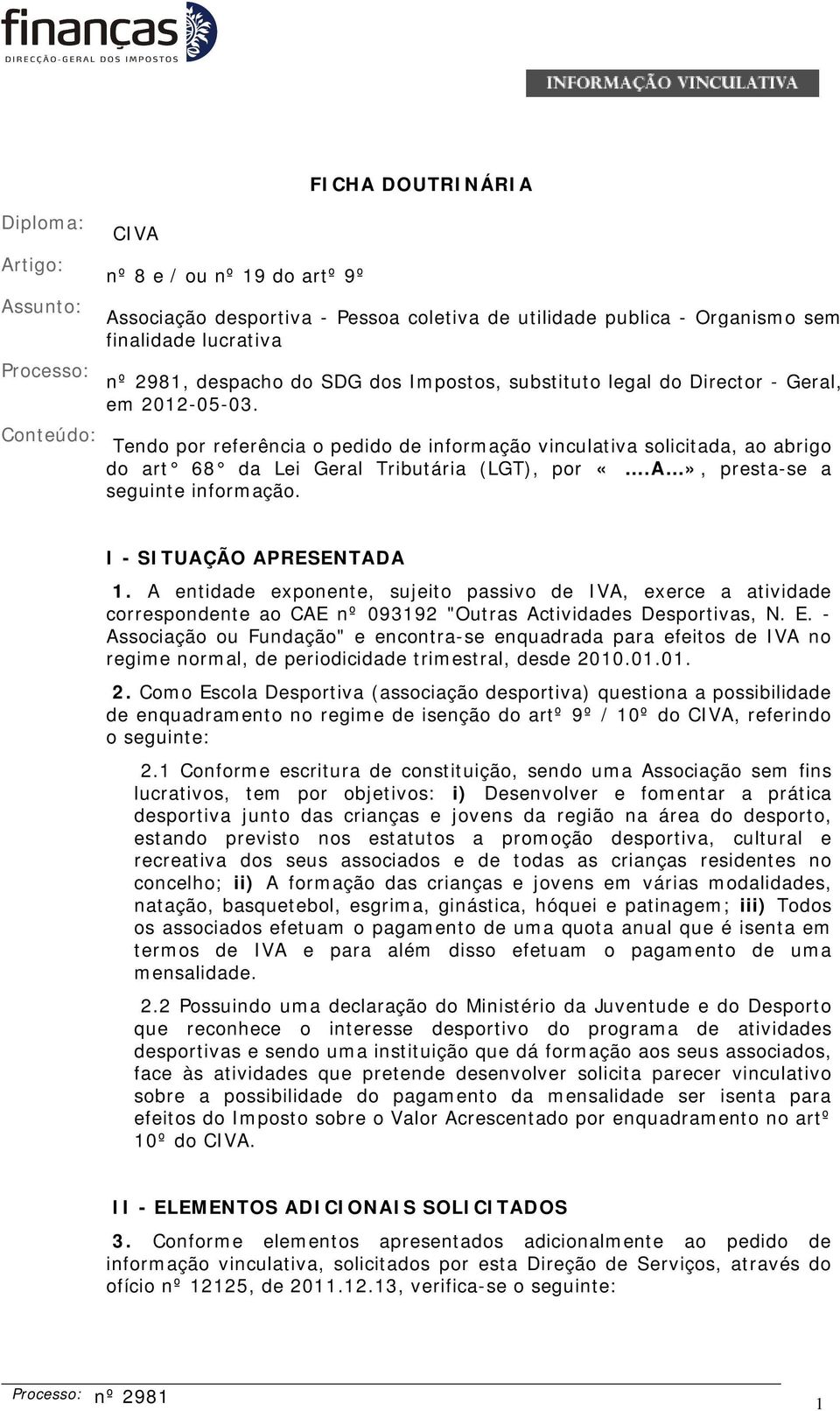 Conteúdo: Tendo por referência o pedido de informação vinculativa solicitada, ao abrigo do art 68 da Lei Geral Tributária (LGT), por «.A», presta-se a seguinte informação. I - SITUAÇÃO APRESENTADA 1.