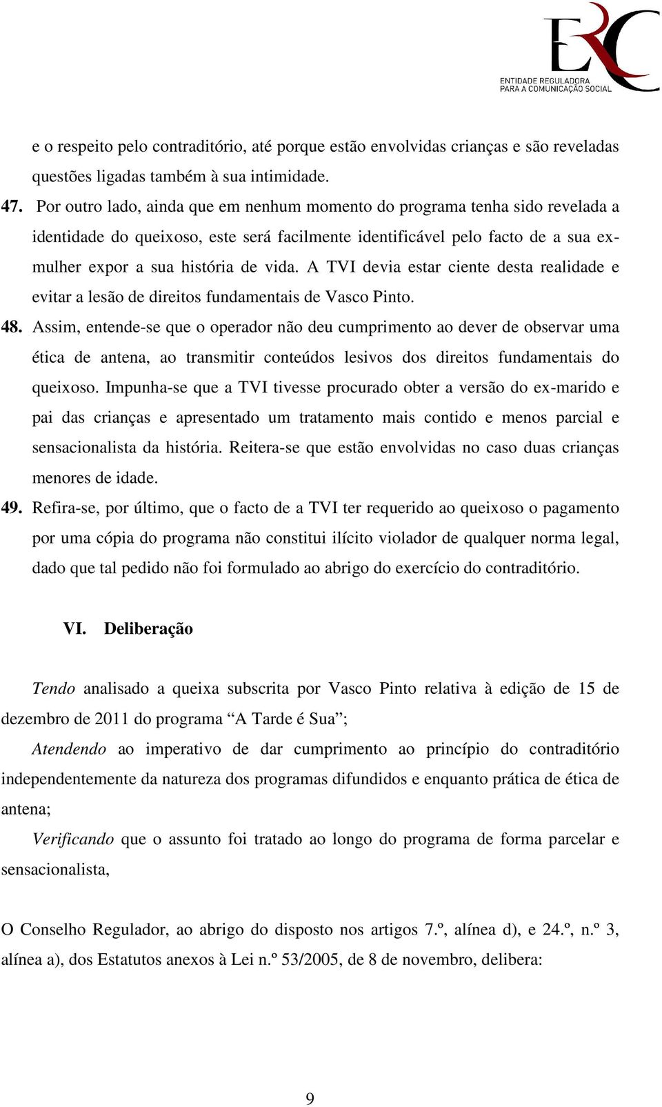 A TVI devia estar ciente desta realidade e evitar a lesão de direitos fundamentais de Vasco Pinto. 48.