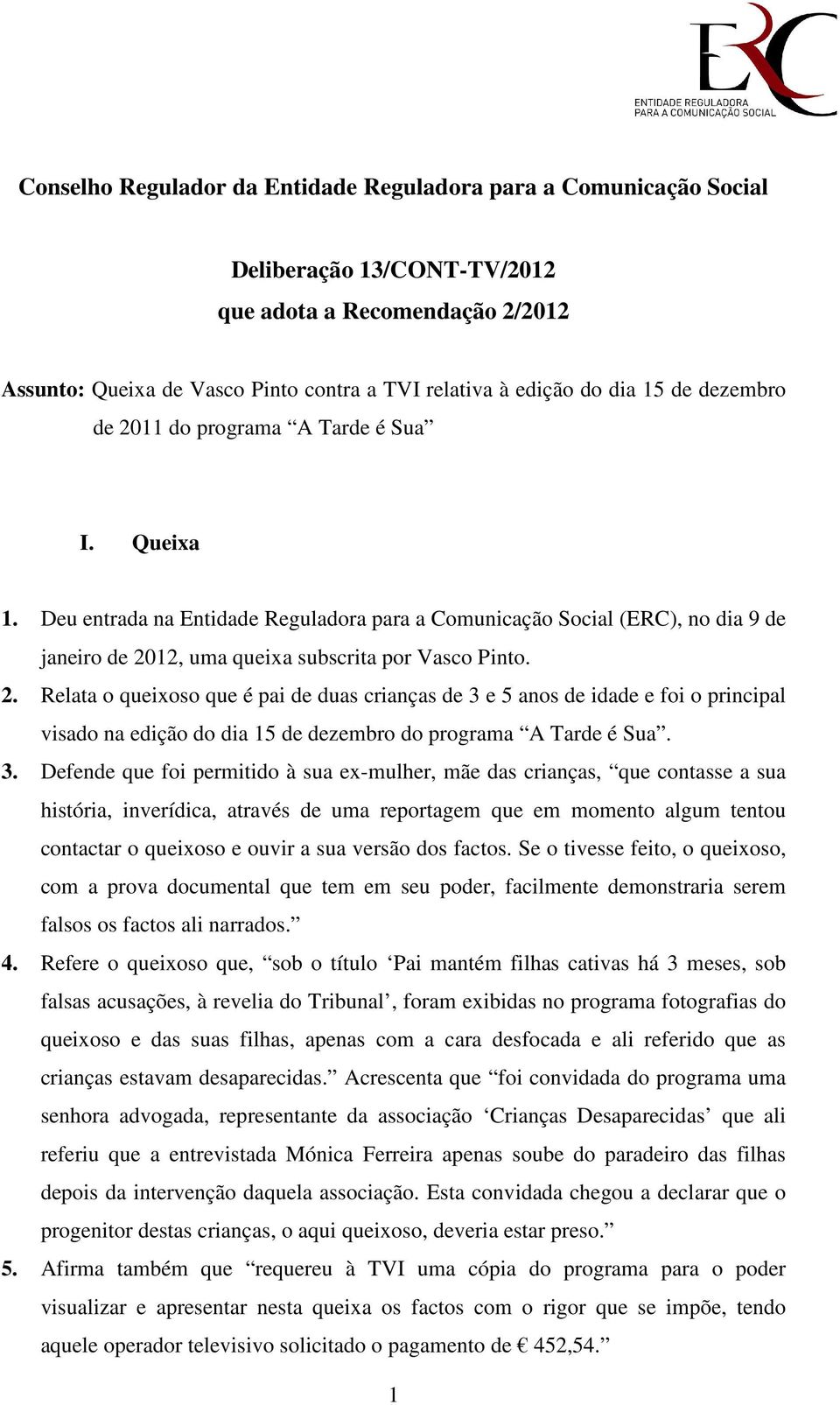 3. Defende que foi permitido à sua ex-mulher, mãe das crianças, que contasse a sua história, inverídica, através de uma reportagem que em momento algum tentou contactar o queixoso e ouvir a sua