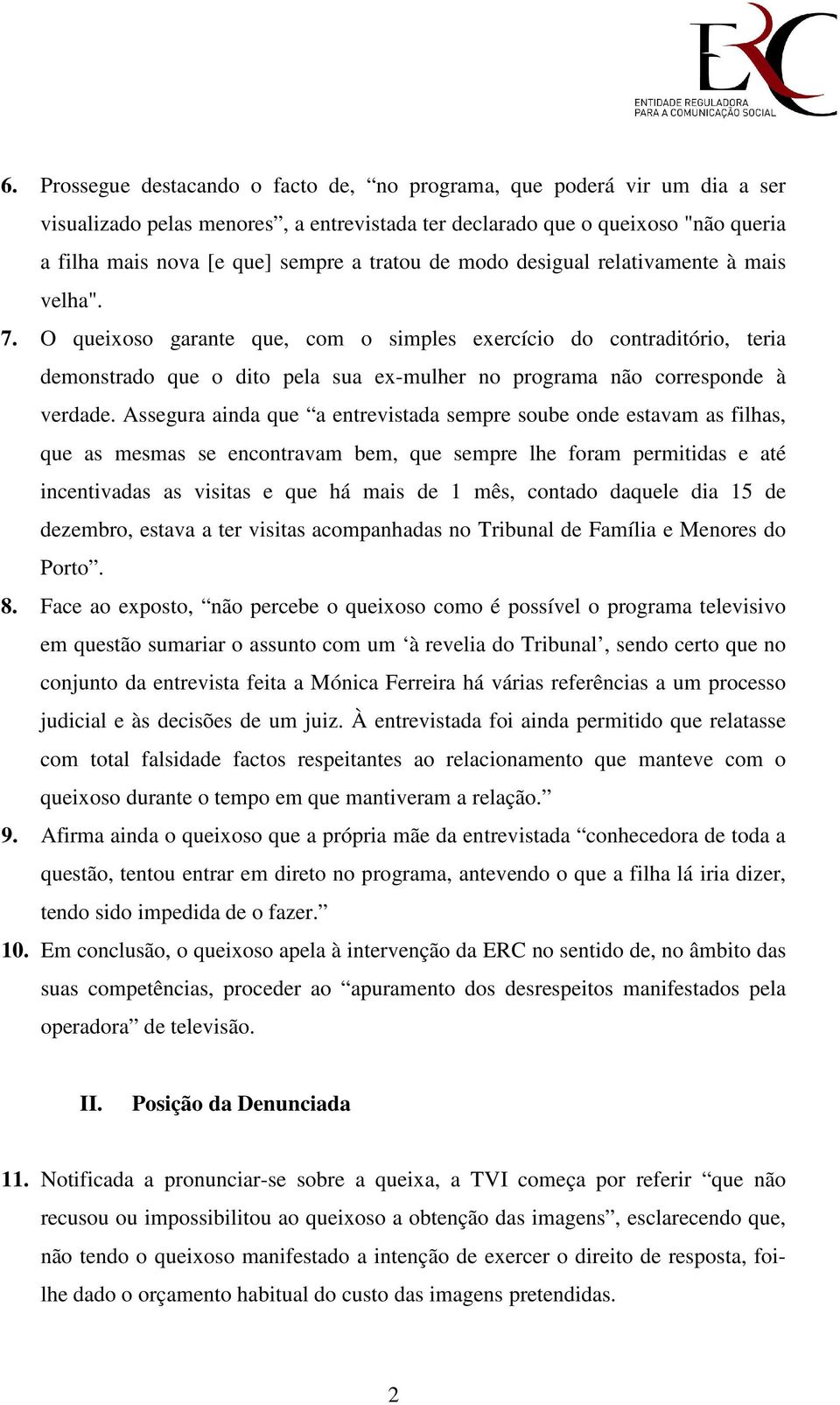 O queixoso garante que, com o simples exercício do contraditório, teria demonstrado que o dito pela sua ex-mulher no programa não corresponde à verdade.